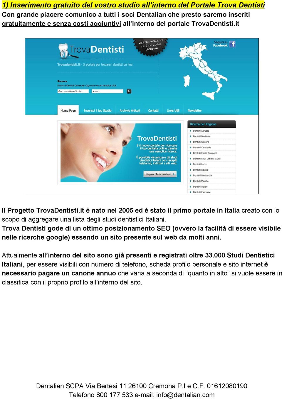 Trova Dentisti gode di un ottimo posizionamento SEO (ovvero la facilità di essere visibile nelle ricerche google) essendo un sito presente sul web da molti anni.