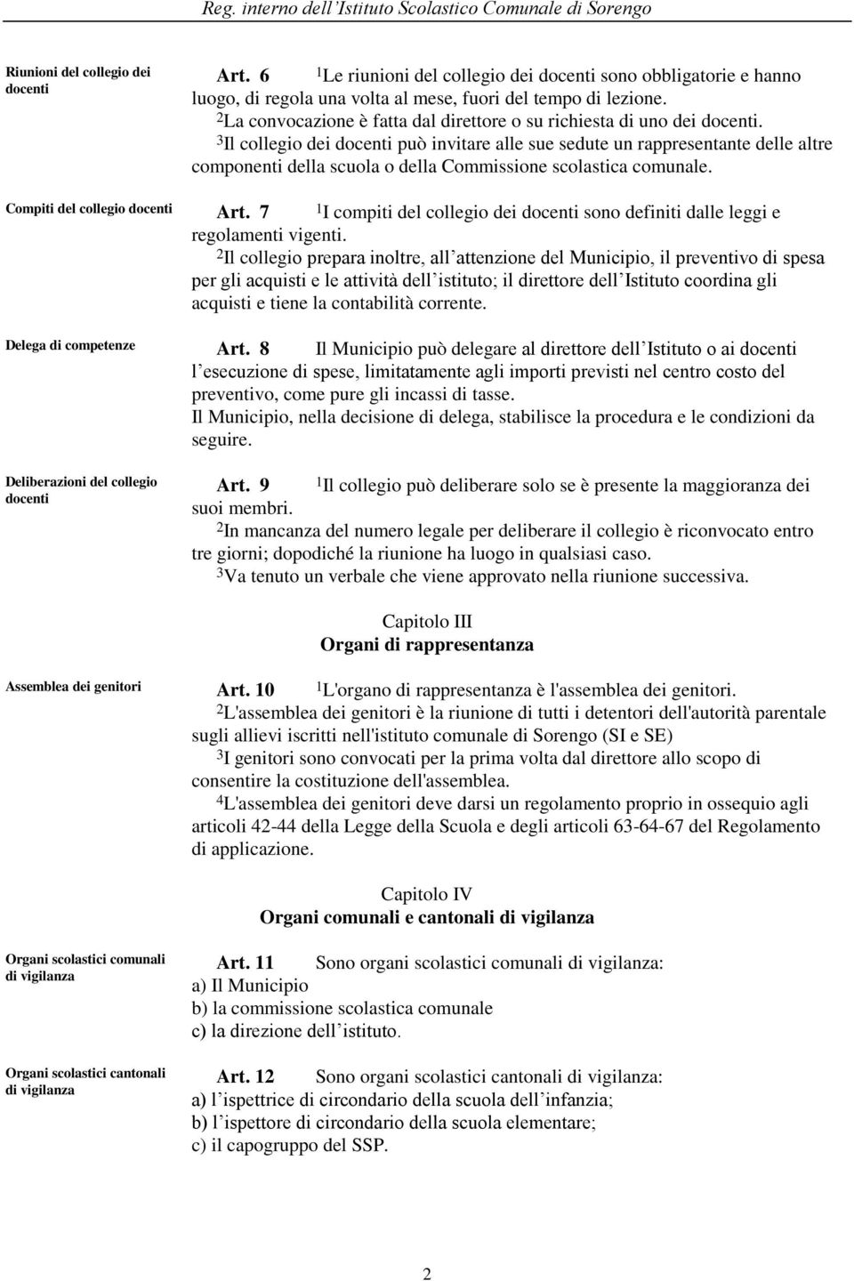 3 Il collegio dei docenti può invitare alle sue sedute un rappresentante delle altre componenti della scuola o della Commissione scolastica comunale. Compiti del collegio docenti Art.