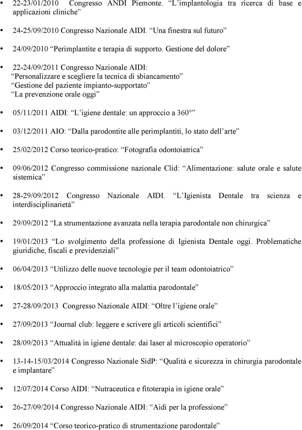 Gestione del dolore 22-24/09/2011 Congresso Nazionale AIDI: Personalizzare e scegliere la tecnica di sbiancamento Gestione del paziente impianto-supportato La prevenzione orale oggi 05/11/2011 AIDI: