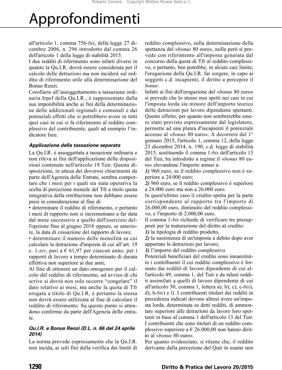 dovrà essere considerata per il calcolo delle detrazioni ma non inciderà sul reddito di riferimento utile alla determinazione del Bonus Renzi.