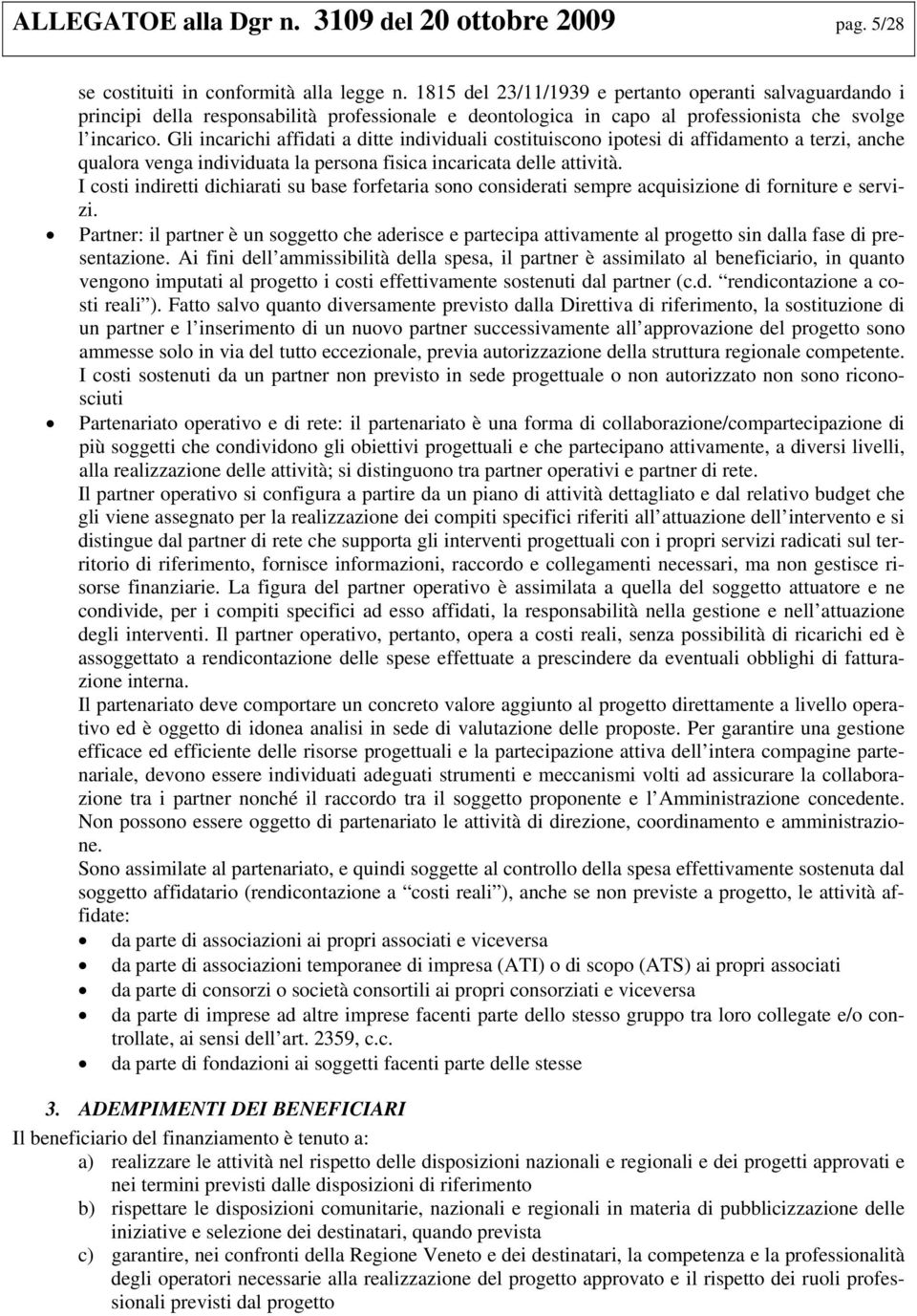 Gli incarichi affidati a ditte individuali cstituiscn iptesi di affidament a terzi, anche qualra venga individuata la persna fisica incaricata delle attività.