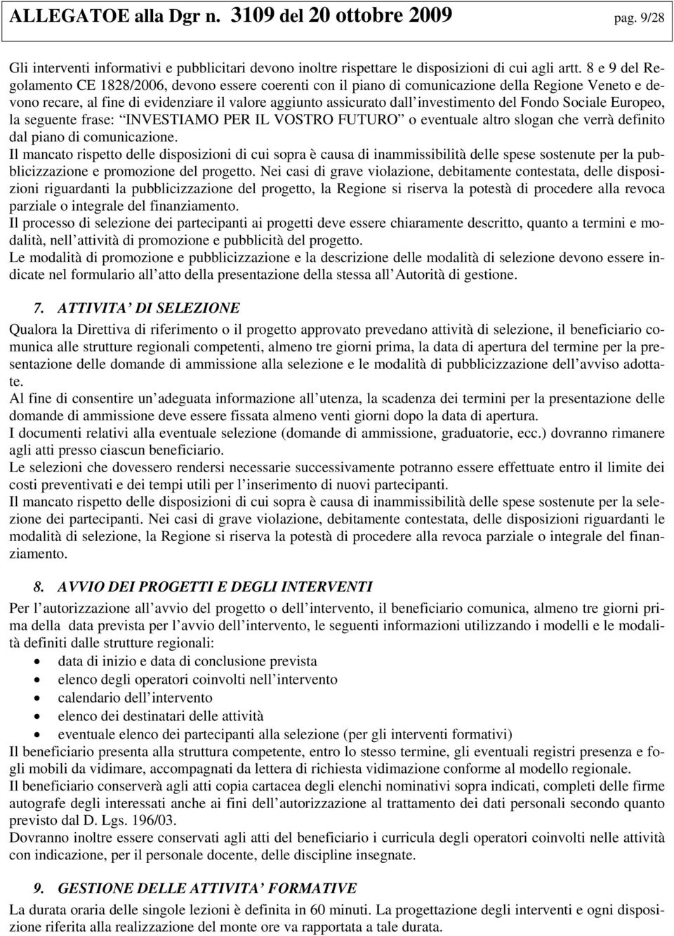 Eurpe, la seguente frase: INVESTIAMO PER IL VOSTRO FUTURO eventuale altr slgan che verrà definit dal pian di cmunicazine.