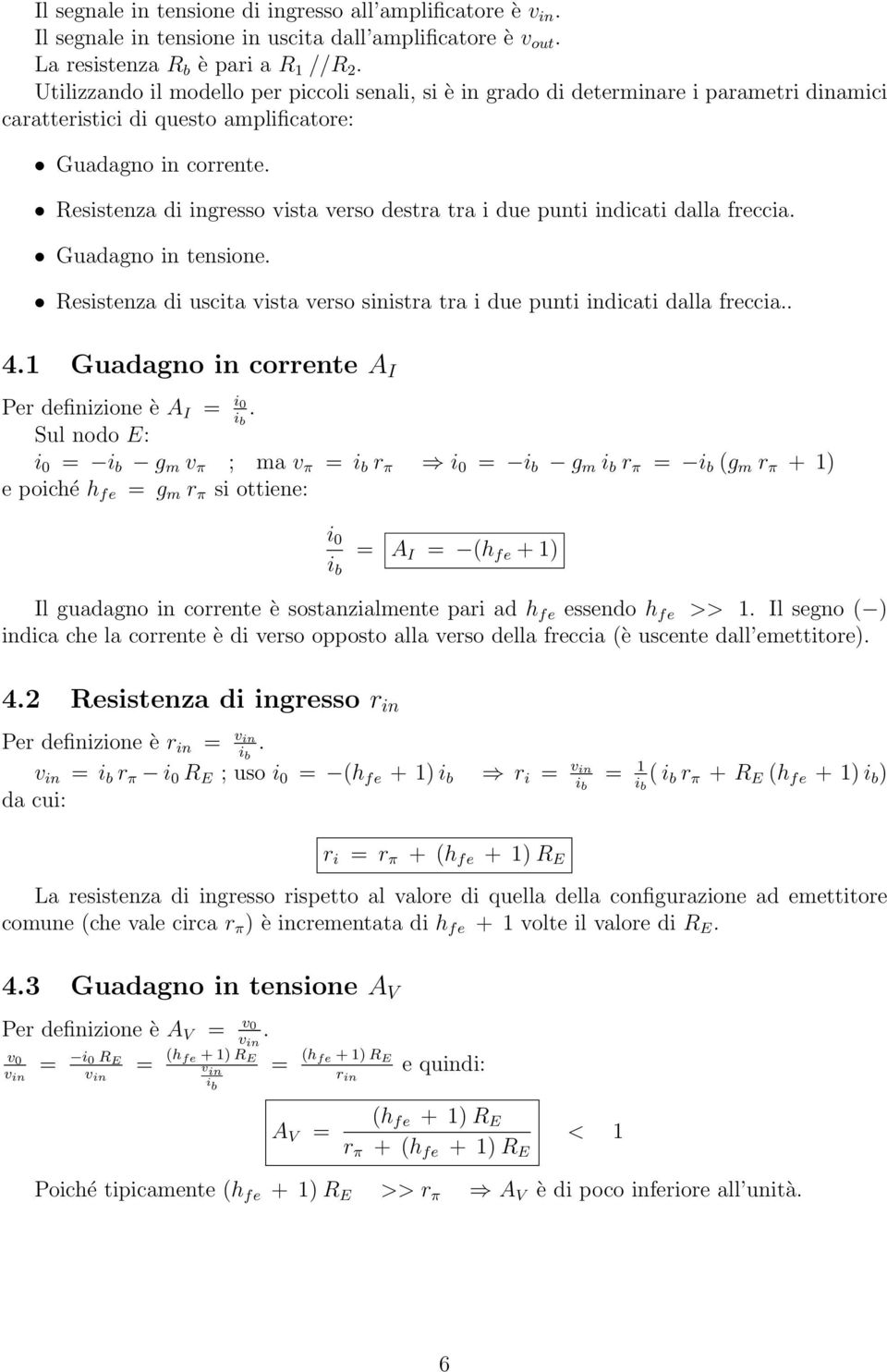 Resistenza di ingresso vista verso destra tra i due punti indicati dalla freccia. Guadagno in tensione. Resistenza di uscita vista verso sinistra tra i due punti indicati dalla freccia.. 4.