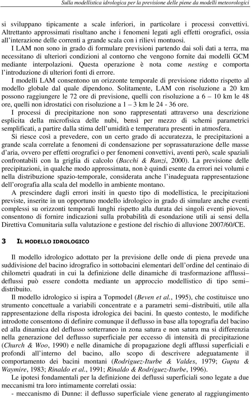 I LAM non sono in grado di formulare previsioni partendo dai soli dati a terra, ma necessitano di ulteriori condizioni al contorno che vengono fornite dai modelli GCM mediante interpolazioni.