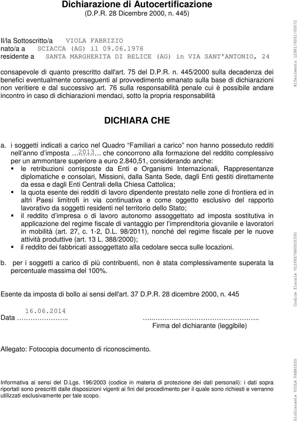 sulla responsabilità penale cui è possibile andare incontro in caso di dichiarazioni mendaci, sotto la propria responsabilità DICHIARA CHE a.