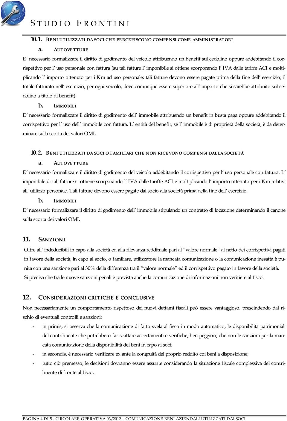 imponibile si ottiene scorporando l IVA dalle tariffe ACI e moltiplicando l importo ottenuto per i Km ad uso personale; tali fatture devono essere pagate prima della fine dell esercizio; il totale