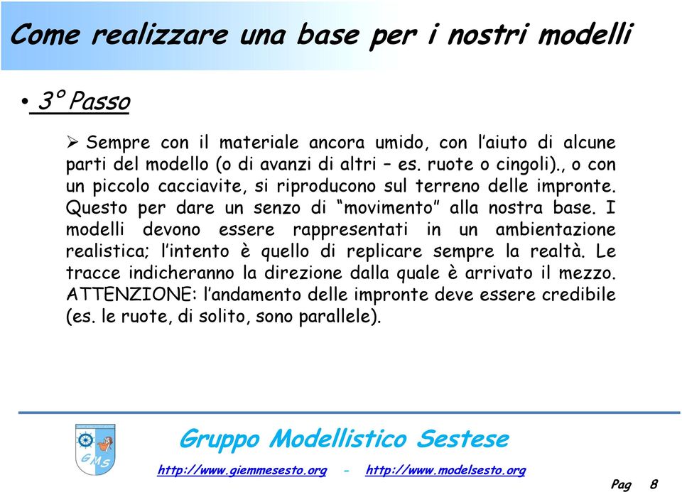 I modelli devono essere rappresentati in un ambientazione realistica; l intento è quello di replicare sempre la realtà.