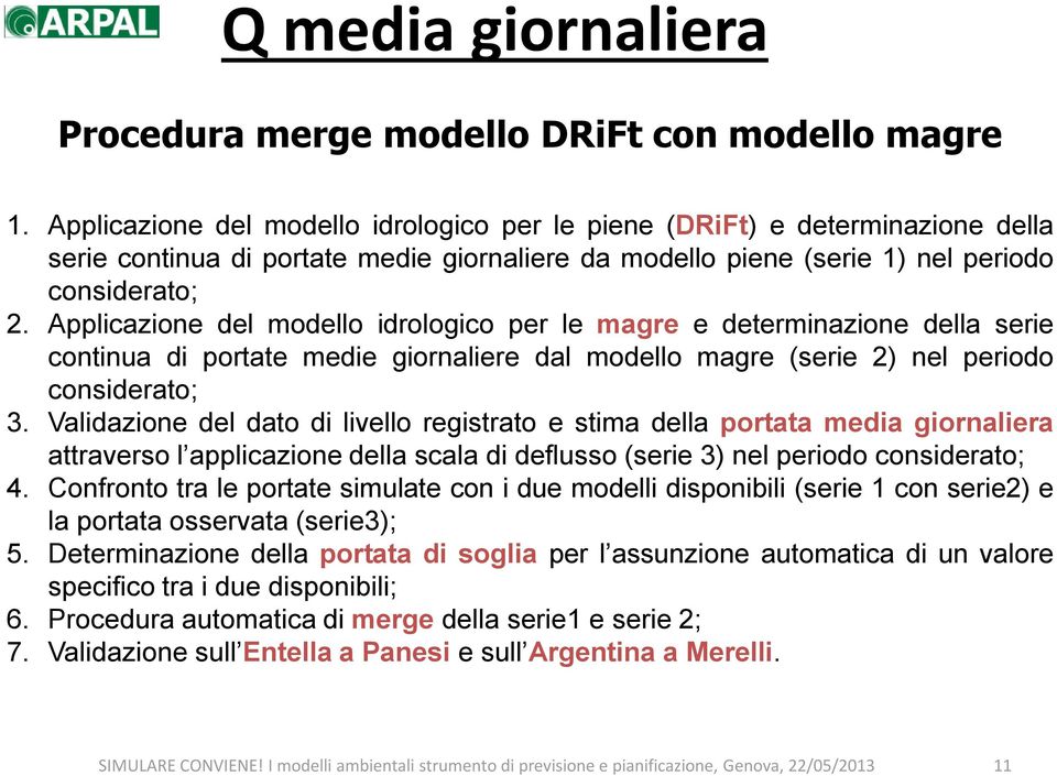 Applicazione del modello idrologico per le magre e determinazione della serie continua di portate medie giornaliere dal modello magre (serie 2) nel periodo considerato; 3.