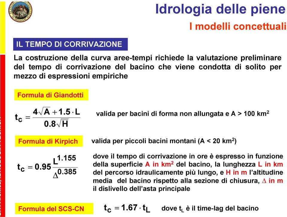 385 Formula del SCS-CN valida per bacini di forma non allungaa e > km valida per piccoli bacini monani ( < km ) dove il empo di corrivazione in ore è espresso in funzione della