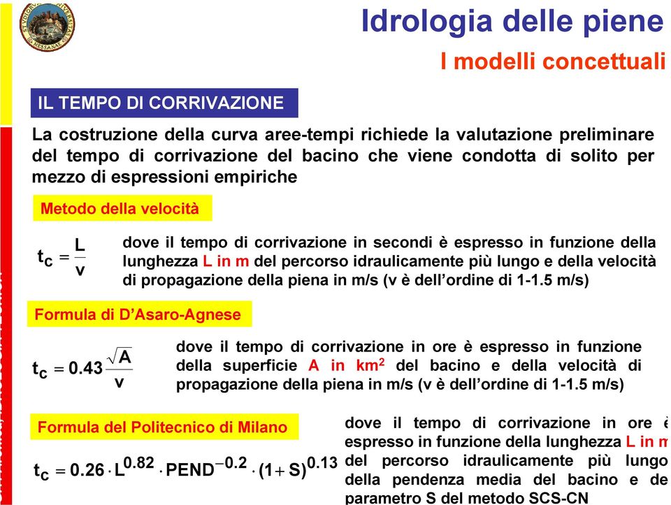 ronica, IDROLOGI TECNIC c L v dove il empo di corrivazione in secondi è espresso in funzione della lunghezza L in m del percorso idraulicamene più lungo e della velocià di propagazione della piena in