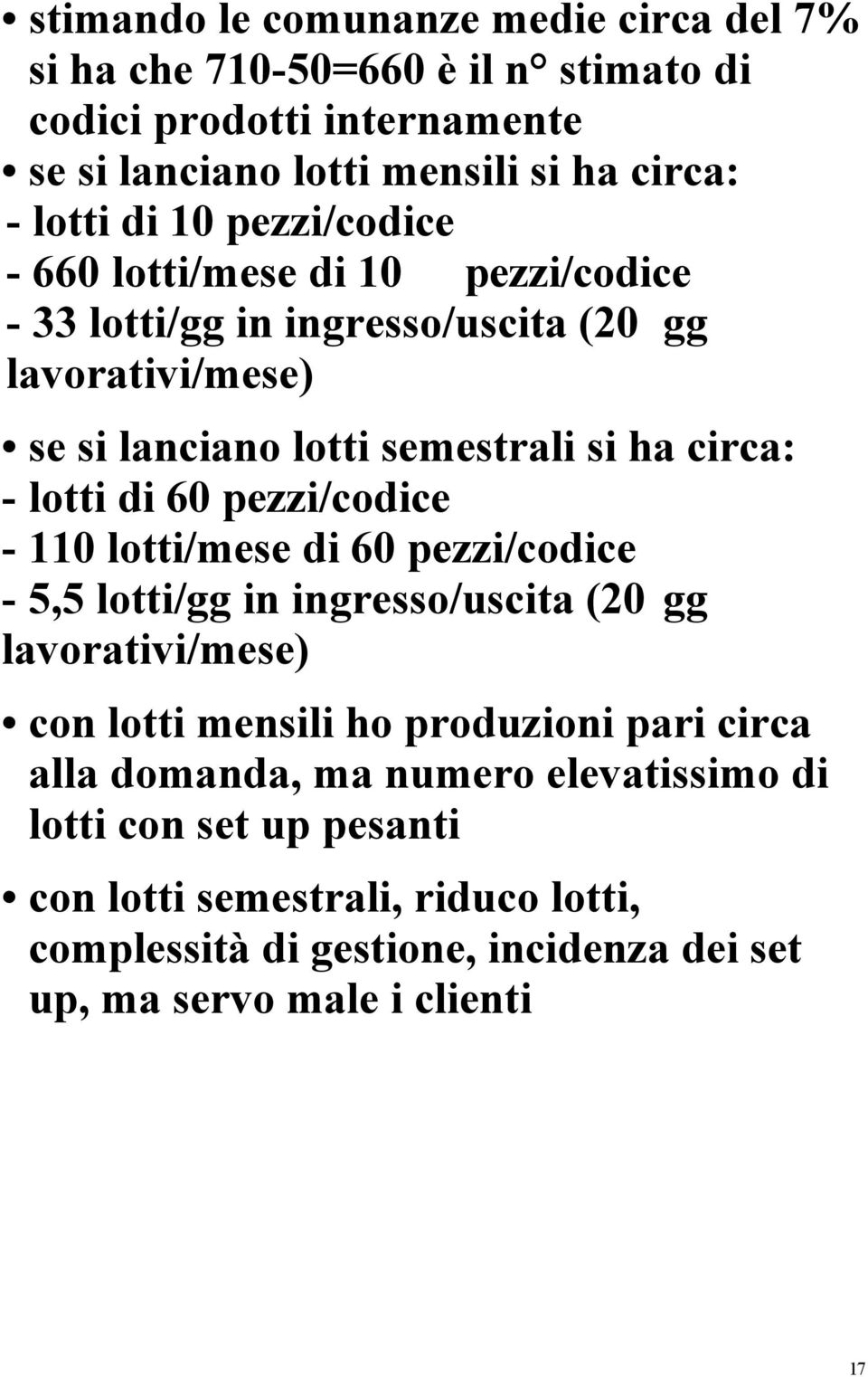 di 60 pezzi/codice - 110 lotti/mese di 60 pezzi/codice - 5,5 lotti/gg in ingresso/uscita (20 gg lavorativi/mese) con lotti mensili ho produzioni pari circa alla