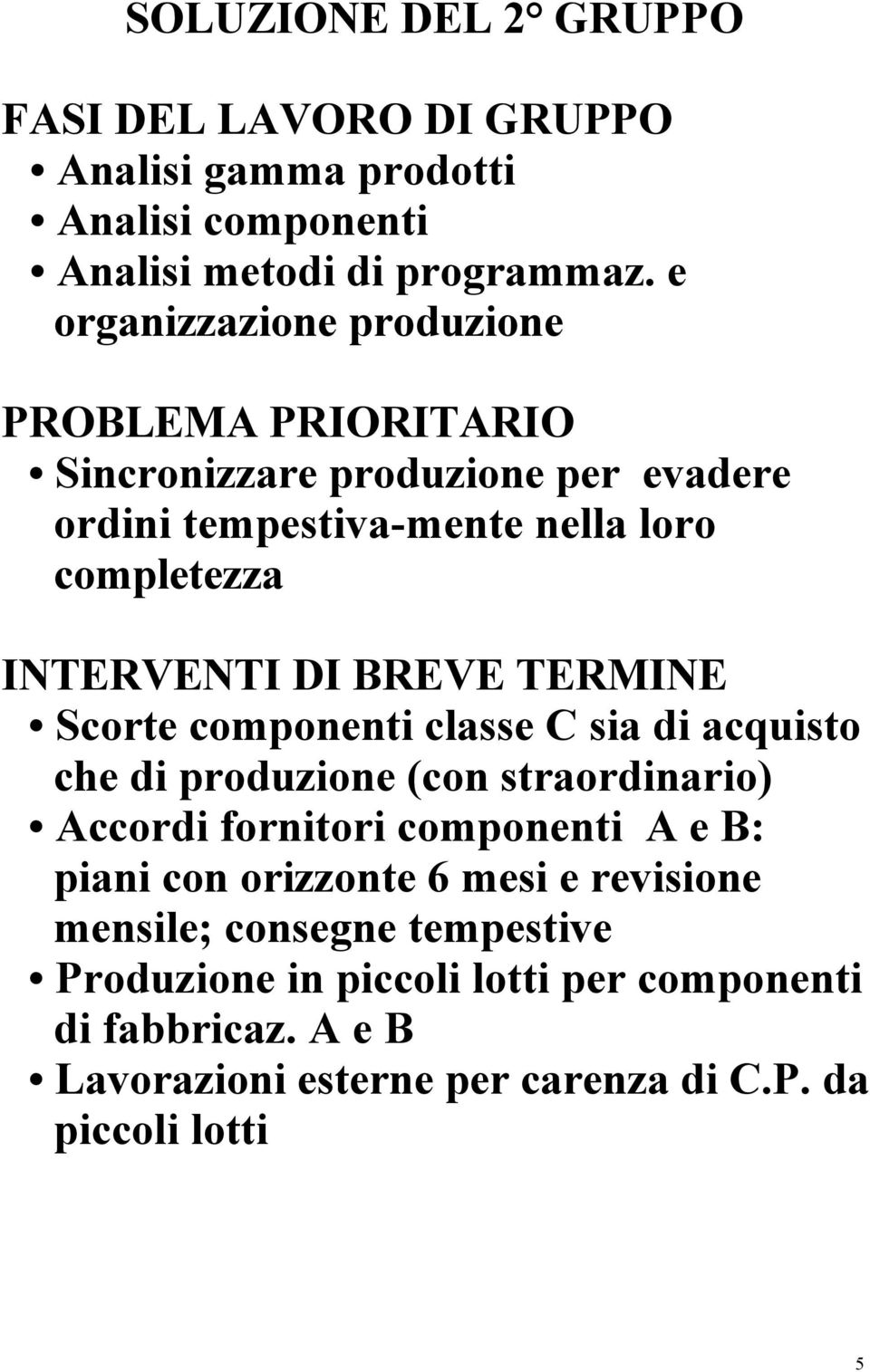 BREVE TERMINE Scorte componenti classe C sia di acquisto che di produzione (con straordinario) Accordi fornitori componenti A e B: piani con