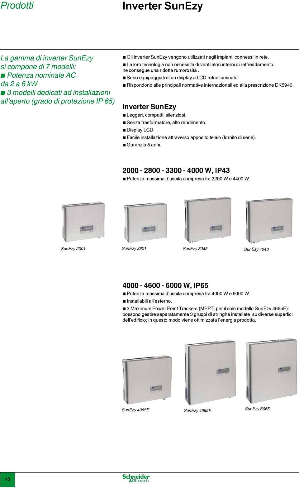 b Sono equipaggiati di un display a LCD retroilluminato. b Rispondono alle principali normative internazionali ed alla prescrizione DK5940. Inverter SunEzy b Leggeri, compatti, silenziosi.