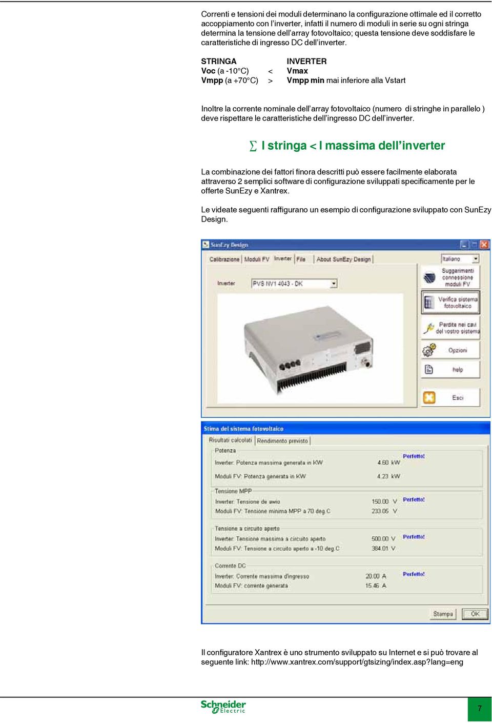 STRINGA INVERTER Voc (a -10 C) < Vmax Vmpp (a +70 C) > Vmpp min mai inferiore alla Vstart Inoltre la corrente nominale dell array fotovoltaico (numero di stringhe in parallelo ) deve rispettare le