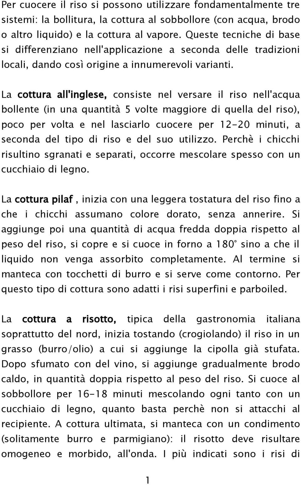 La cottura all'inglese, consiste nel versare il riso nell'acqua bollente (in una quantità 5 volte maggiore di quella del riso), poco per volta e nel lasciarlo cuocere per 12-20 minuti, a seconda del