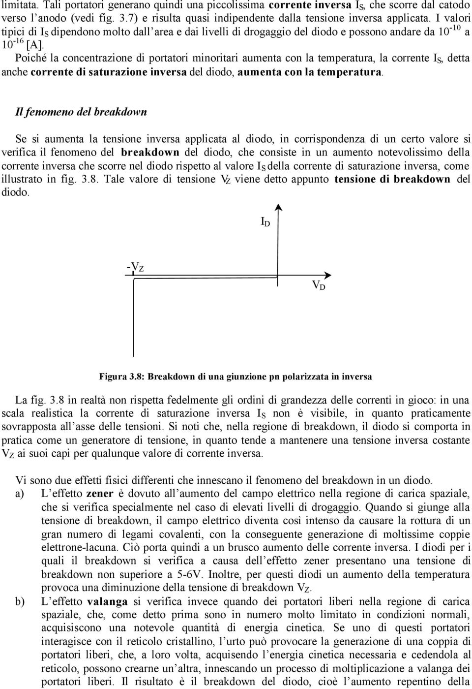 Poiché la concentrazione di portatori minoritari aumenta con la temperatura, la corrente S, detta anche corrente di saturazione inversa del diodo, aumenta con la temperatura.