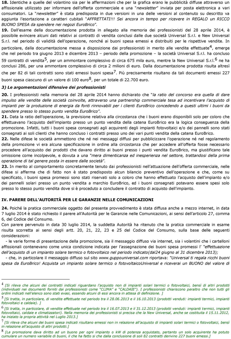 La newsletter è stata predisposta in due versioni in una delle versioni al contenuto su descritto va aggiunta l esortazione a caratteri cubitali AFFRETTATI!