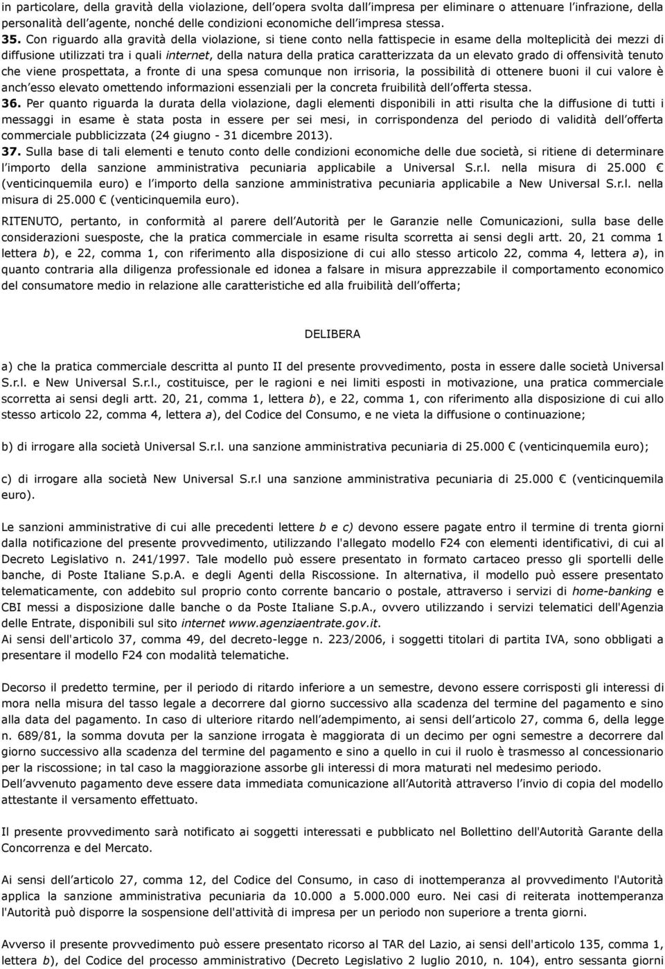 Con riguardo alla gravità della violazione, si tiene conto nella fattispecie in esame della molteplicità dei mezzi di diffusione utilizzati tra i quali internet, della natura della pratica