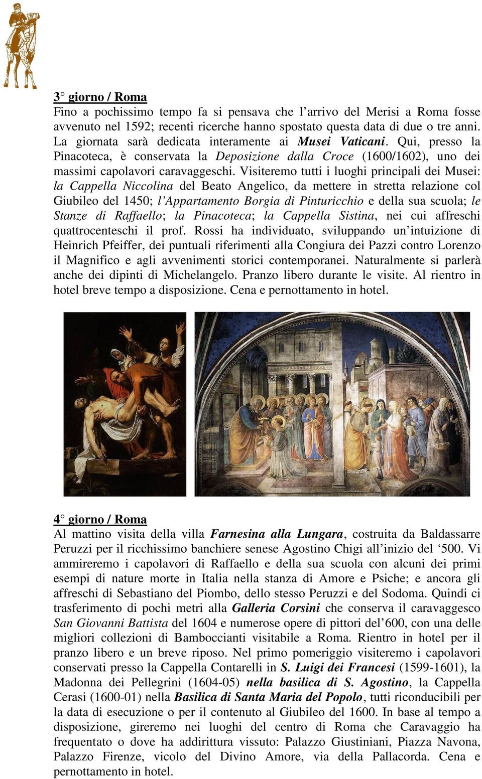 Visiteremo tutti i luoghi principali dei Musei: la Cappella Niccolina del Beato Angelico, da mettere in stretta relazione col Giubileo del 1450; l Appartamento Borgia di Pinturicchio e della sua