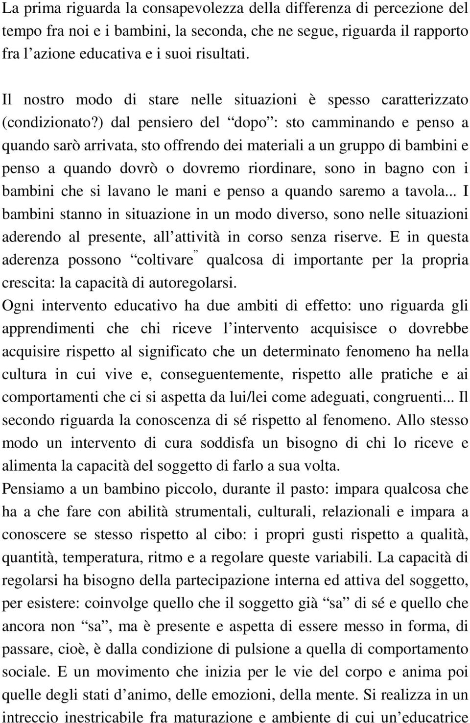 ) dal pensiero del dopo : sto camminando e penso a quando sarò arrivata, sto offrendo dei materiali a un gruppo di bambini e penso a quando dovrò o dovremo riordinare, sono in bagno con i bambini che