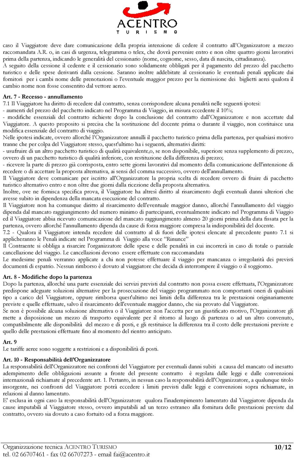 nascita, cittadinanza). A seguito della cessione il cedente e il cessionario sono solidamente obbligati per il pagamento del prezzo del pacchetto turistico e delle spese derivanti dalla cessione.