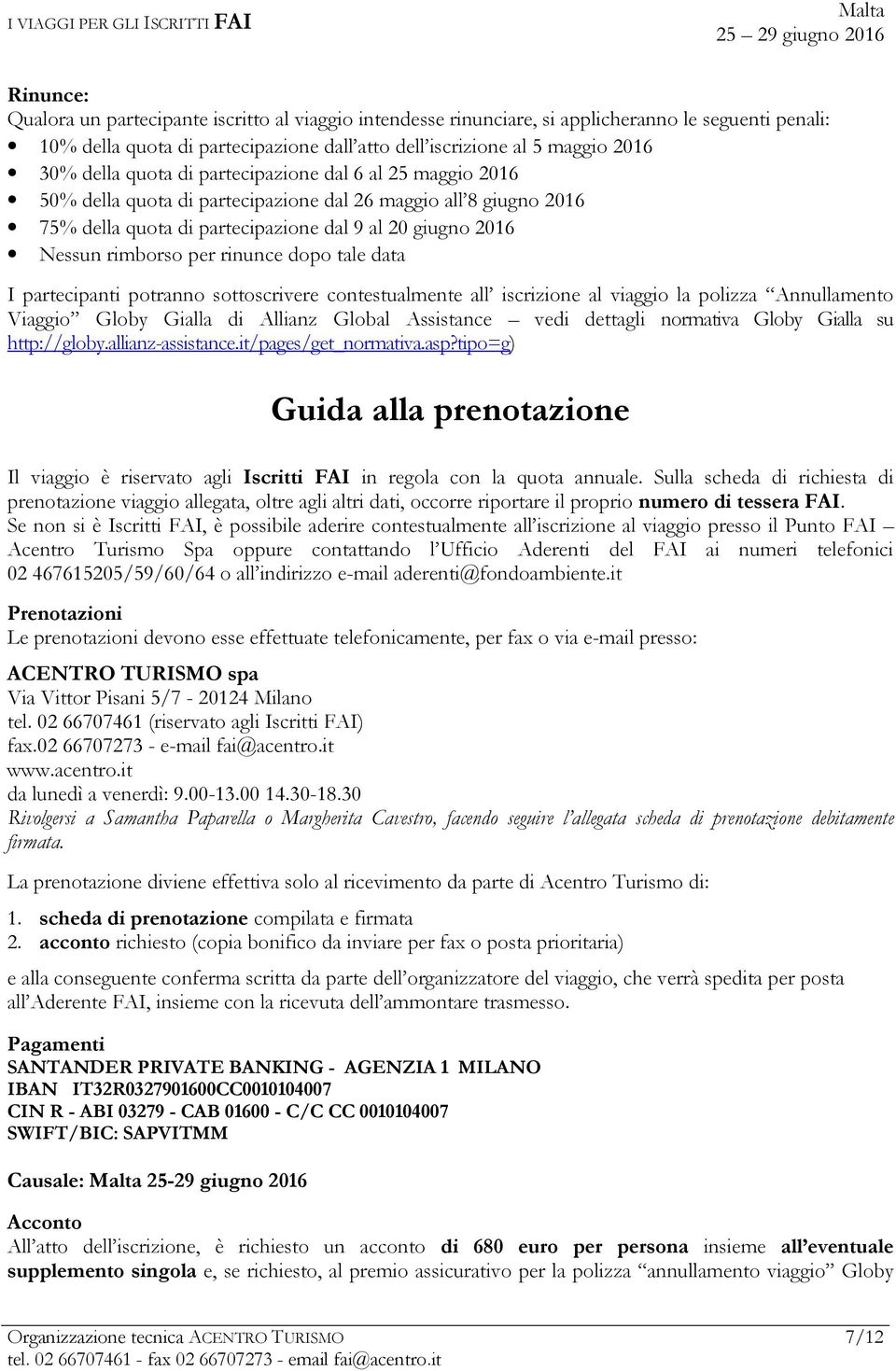 dopo tale data I partecipanti potranno sottoscrivere contestualmente all iscrizione al viaggio la polizza Annullamento Viaggio Globy Gialla di Allianz Global Assistance vedi dettagli normativa Globy