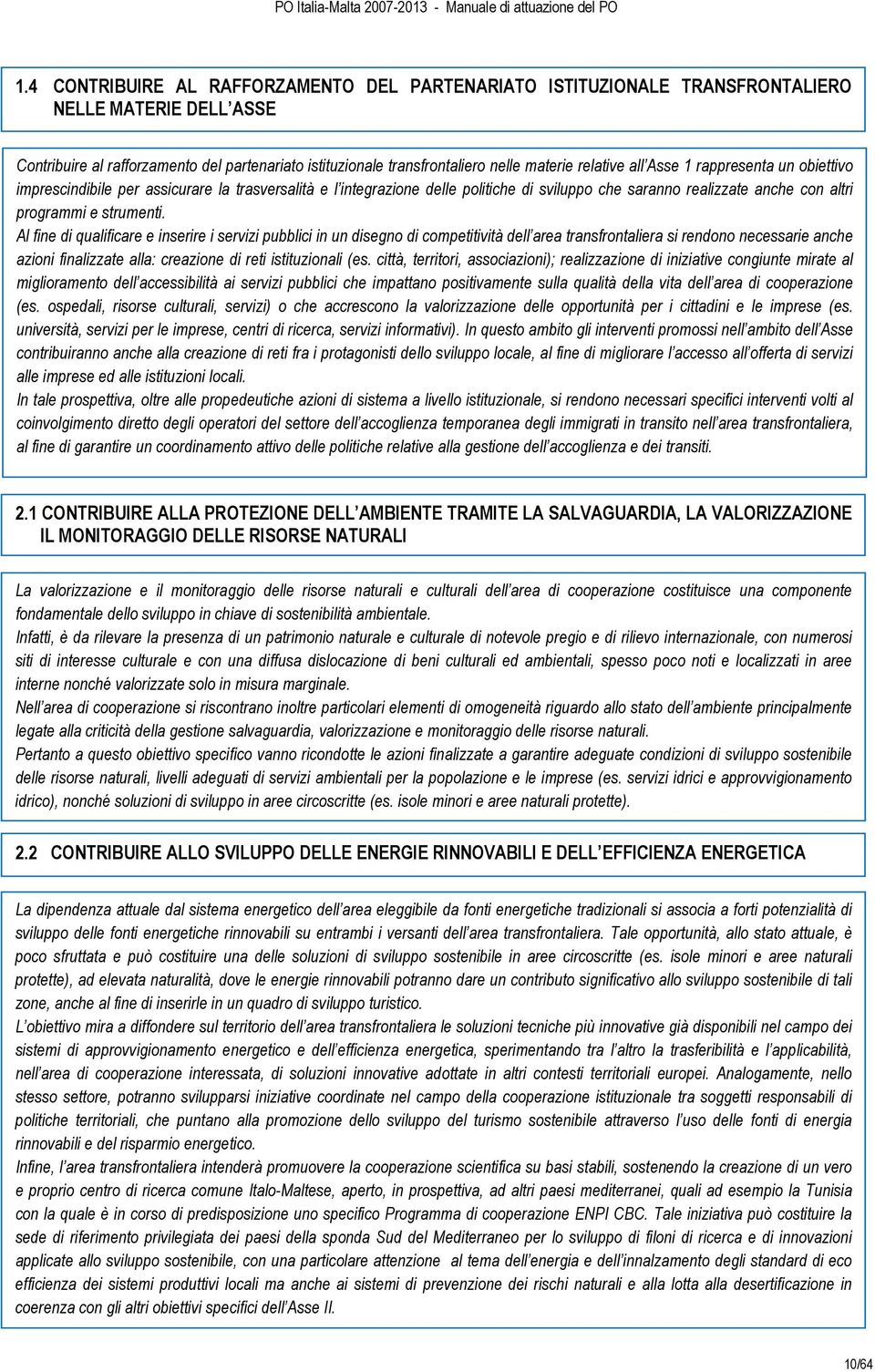 Al fine di qualificare e inserire i servizi pubblici in un disegno di competitività dell area transfrontaliera si rendono necessarie anche azioni finalizzate alla: creazione di reti istituzionali (es.