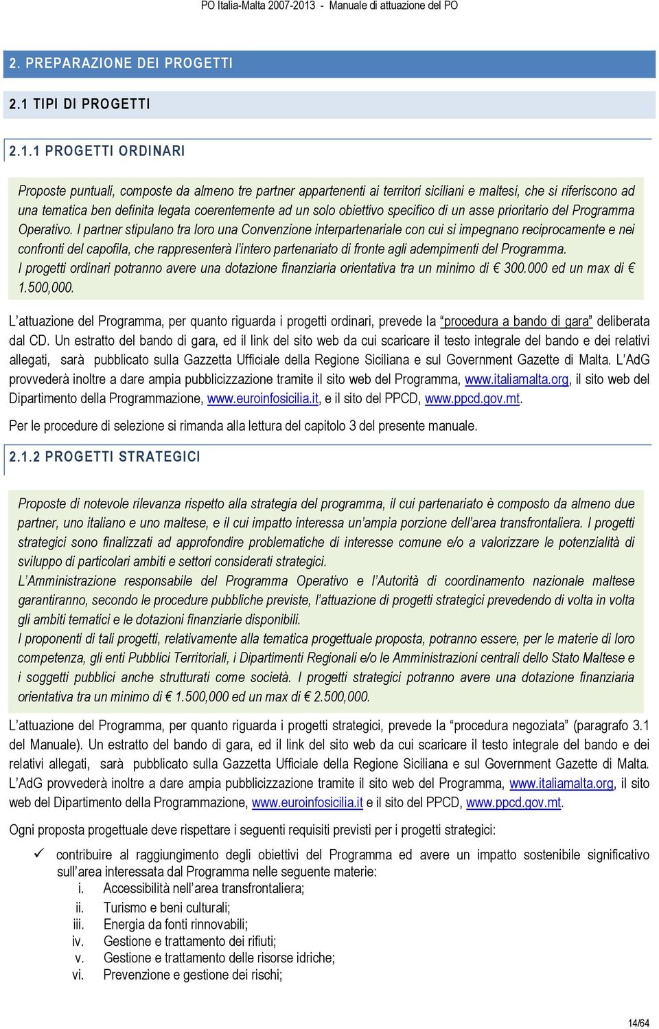 1 PROGETTI ORDINARI Proposte puntuali, composte da almeno tre partner appartenenti ai territori siciliani e maltesi, che si riferiscono ad una tematica progetti ben ordinari definita legata