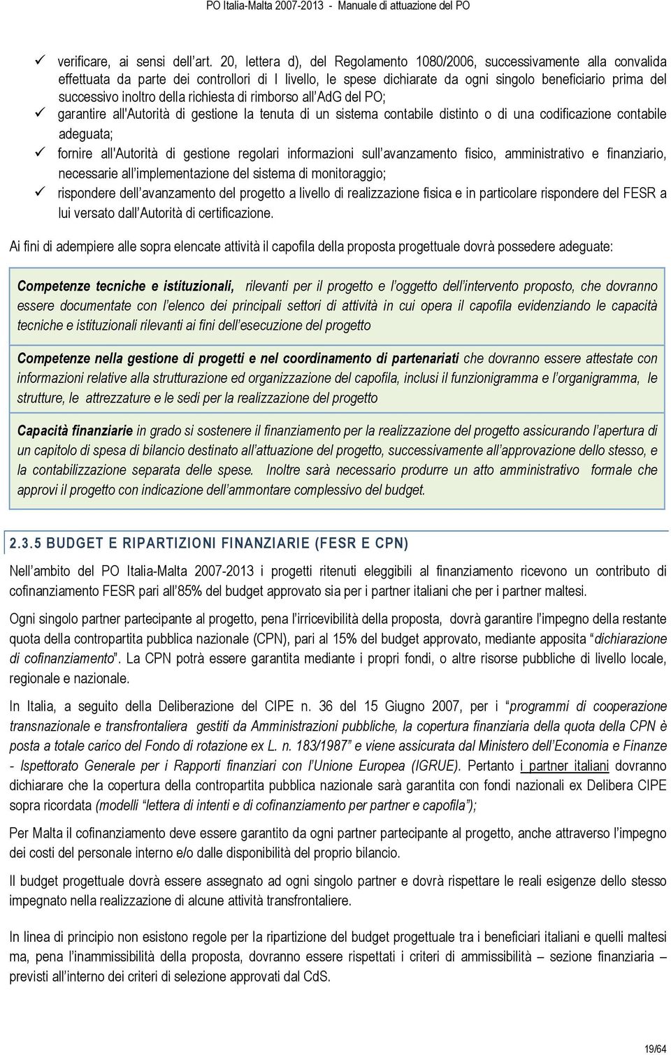 inoltro della richiesta di rimborso all AdG del PO; garantire all'autorità di gestione la tenuta di un sistema contabile distinto o di una codificazione contabile adeguata; fornire all'autorità di