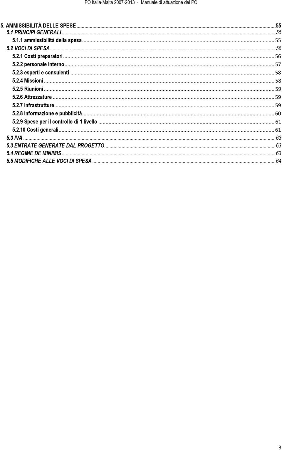 ..59 5.2.8 Informazione e pubblicità...60 5.2.9 Spese per il controllo di 1 livello...61 5.2.10 Costi generali...61 5.3 IVA...63 5.