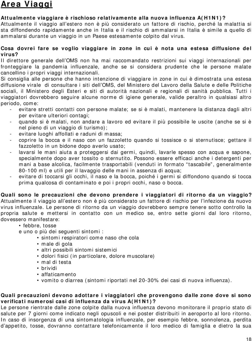 di ammalarsi durante un viaggio in un Paese estesamente colpito dal virus. Cosa dovrei fare se voglio viaggiare in zone in cui è nota una estesa diffusione del virus?