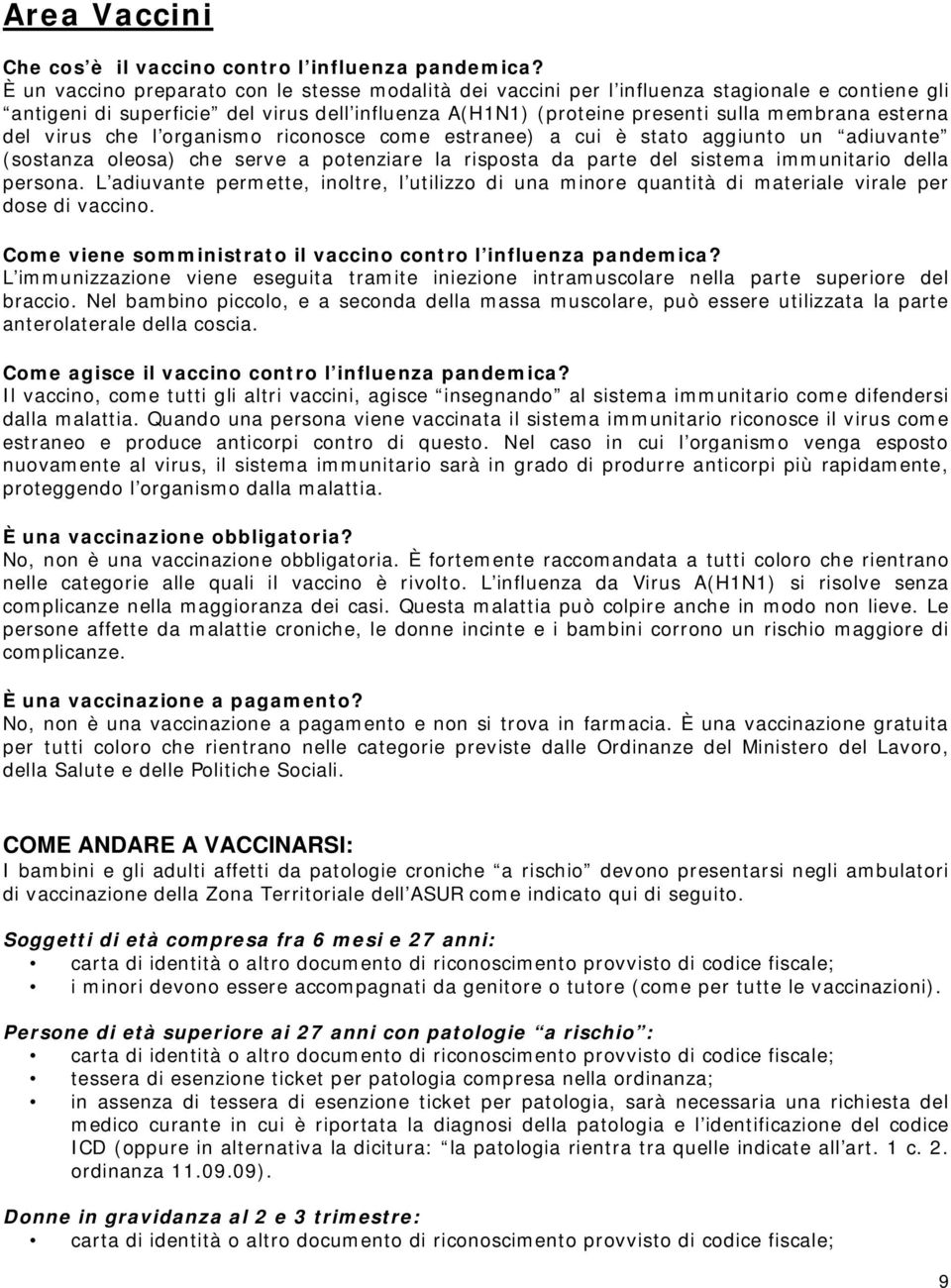 del virus che l organismo riconosce come estranee) a cui è stato aggiunto un adiuvante (sostanza oleosa) che serve a potenziare la risposta da parte del sistema immunitario della persona.