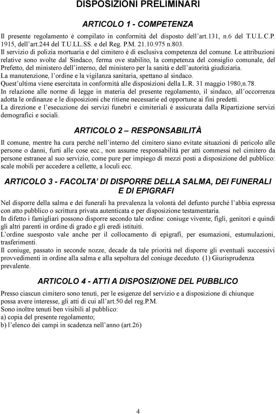 Le attribuzioni relative sono svolte dal Sindaco, ferma ove stabilito, la competenza del consiglio comunale, del Prefetto, del ministero dell interno, del ministero per la sanità e dell autorità