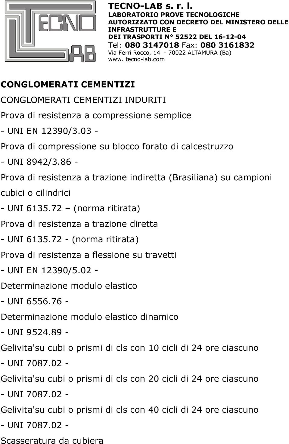 72 - (norma ritirata) Prova di resistenza a flessione su travetti - UNI EN 12390/5.02 - Determinazione modulo elastico - UNI 6556.76 - Determinazione modulo elastico dinamico - UNI 9524.