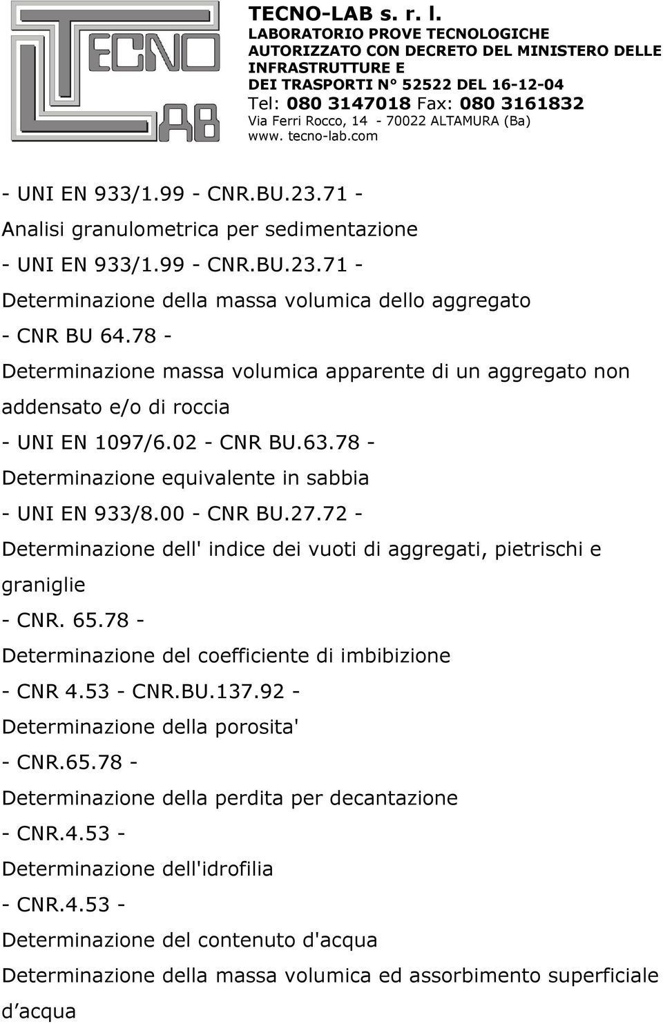 72 - Determinazione dell' indice dei vuoti di aggregati, pietrischi e graniglie - CNR. 65.78 - Determinazione del coefficiente di imbibizione - CNR 4.53 - CNR.BU.137.