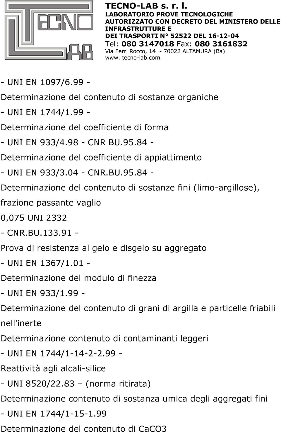 BU.133.91 - Prova di resistenza al gelo e disgelo su aggregato - UNI EN 1367/1.01 - Determinazione del modulo di finezza - UNI EN 933/1.