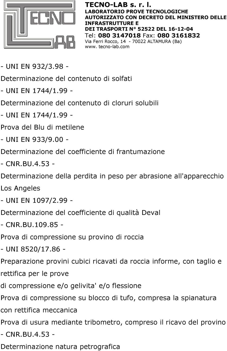 99 - Determinazione del coefficiente di qualità Deval - CNR.BU.109.85 - Prova di compressione su provino di roccia - UNI 8520/17.