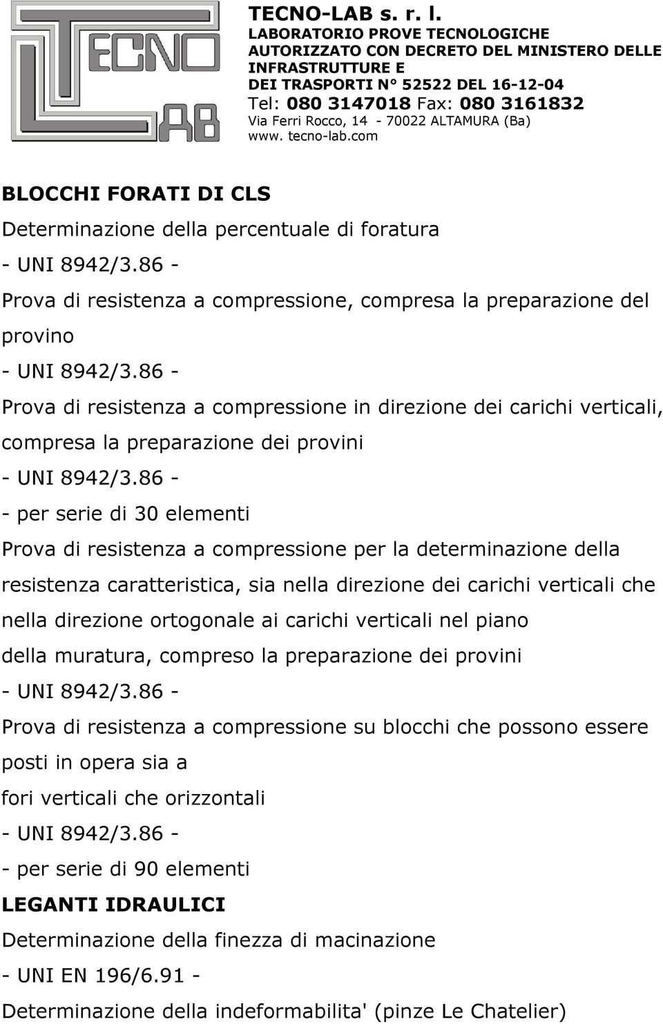 86 - - per serie di 30 elementi Prova di resistenza a compressione per la determinazione della resistenza caratteristica, sia nella direzione dei carichi verticali che nella direzione ortogonale ai