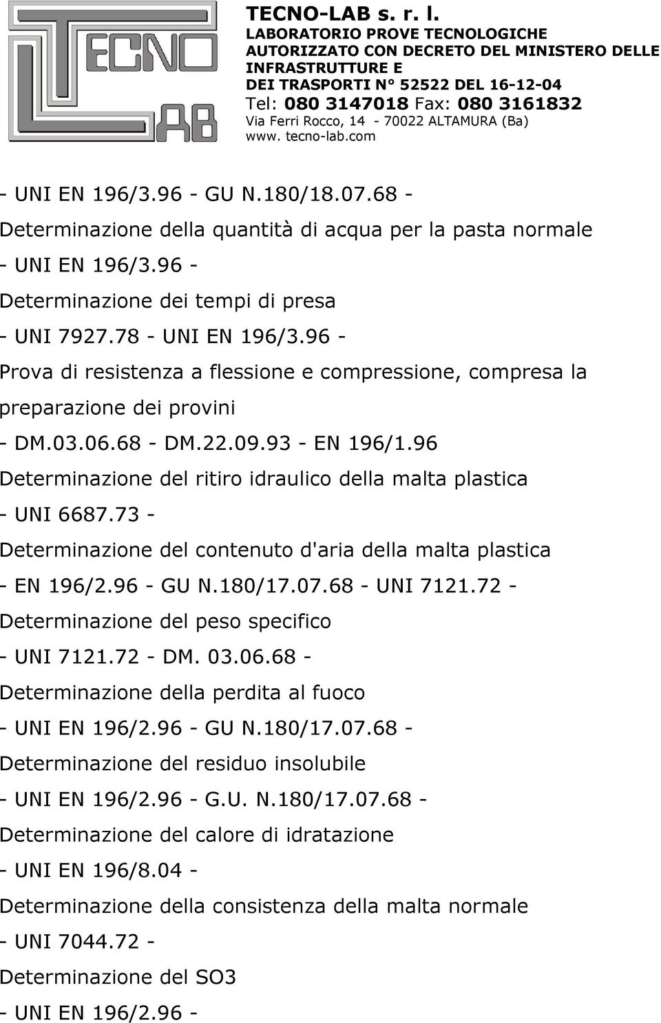 73 - Determinazione del contenuto d'aria della malta plastica - EN 196/2.96 - GU N.180/17.07.68 - UNI 7121.72 - Determinazione del peso specifico - UNI 7121.72 - DM. 03.06.