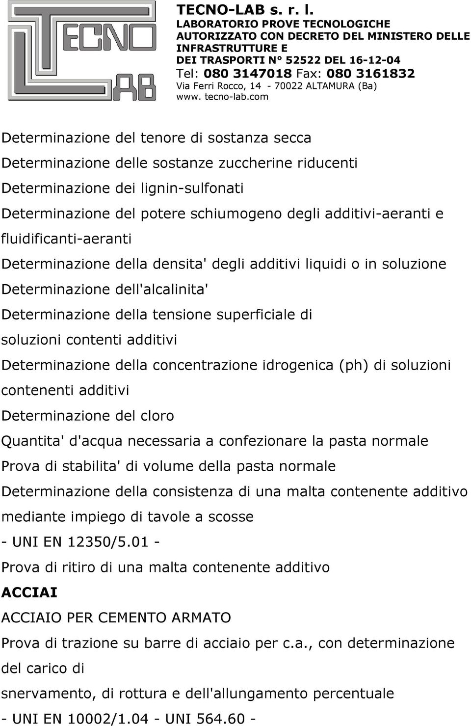 Determinazione della concentrazione idrogenica (ph) di soluzioni contenenti additivi Determinazione del cloro Quantita' d'acqua necessaria a confezionare la pasta normale Prova di stabilita' di