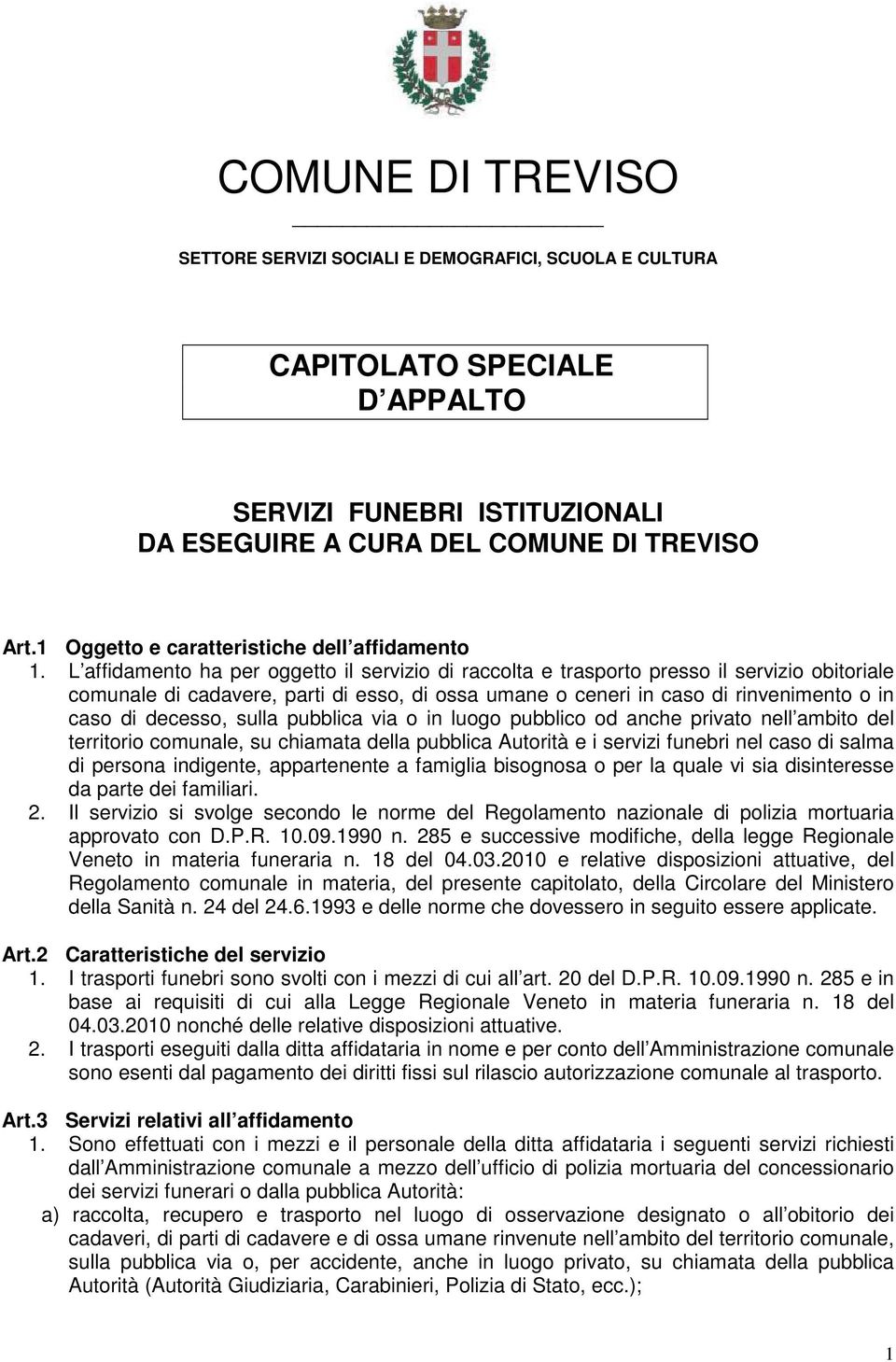 L affidamento ha per oggetto il servizio di raccolta e trasporto presso il servizio obitoriale comunale di cadavere, parti di esso, di ossa umane o ceneri in caso di rinvenimento o in caso di