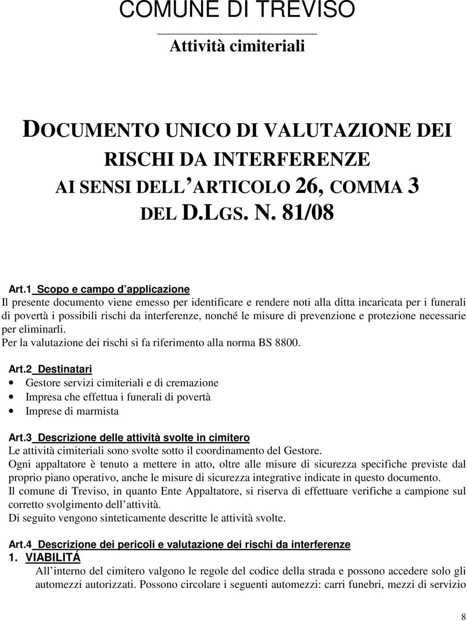 di prevenzione e protezione necessarie per eliminarli. Per la valutazione dei rischi si fa riferimento alla norma BS 8800. Art.