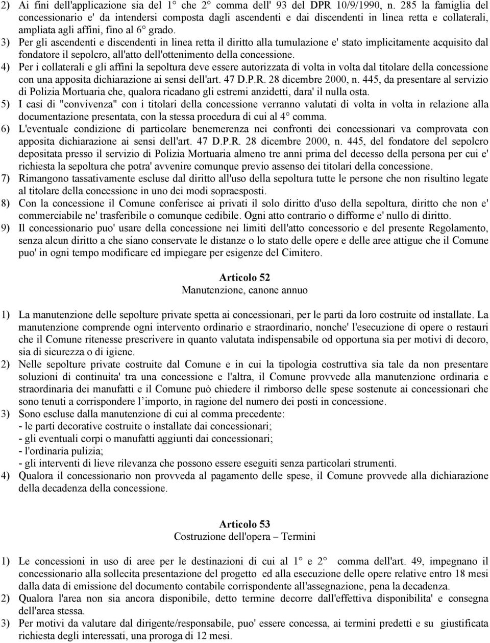 3) Per gli ascendenti e discendenti in linea retta il diritto alla tumulazione e' stato implicitamente acquisito dal fondatore il sepolcro, all'atto dell'ottenimento della concessione.