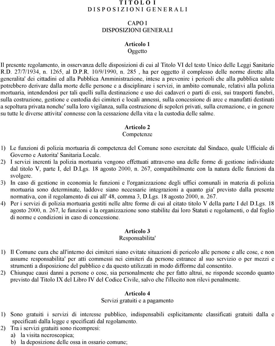 285, ha per oggetto il complesso delle norme dirette alla generalita' dei cittadini ed alla Pubblica Amministrazione, intese a prevenire i pericoli che alla pubblica salute potrebbero derivare dalla