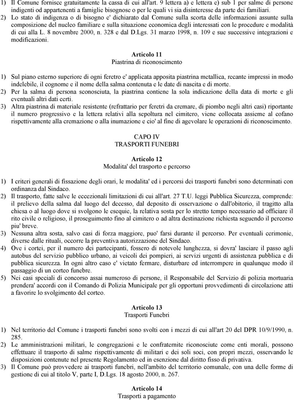 2) Lo stato di indigenza o di bisogno e' dichiarato dal Comune sulla scorta delle informazioni assunte sulla composizione del nucleo familiare e sulla situazione economica degli interessati con le