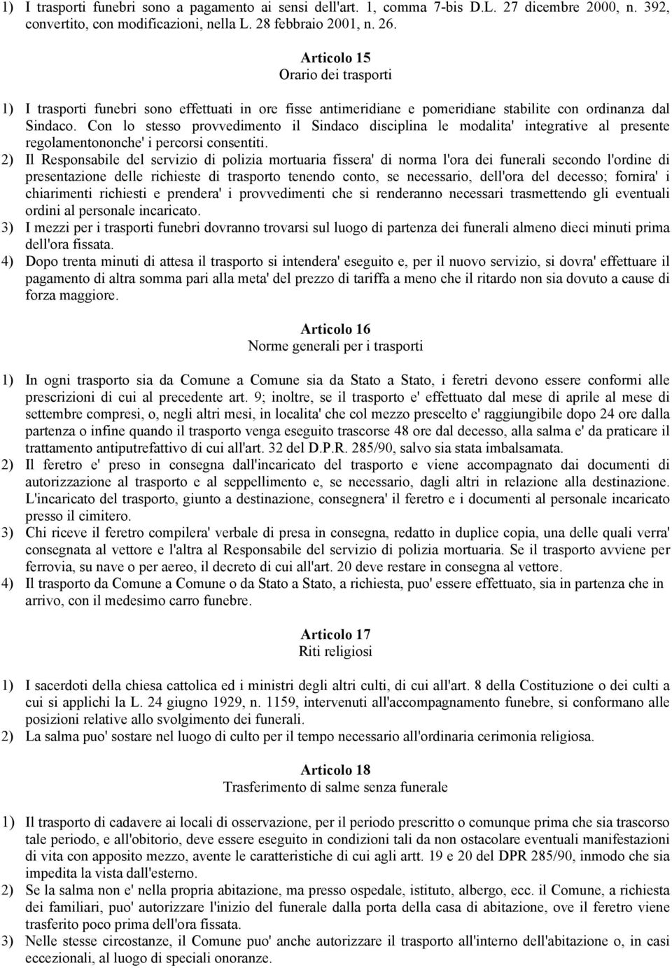 Con lo stesso provvedimento il Sindaco disciplina le modalita' integrative al presente regolamentononche' i percorsi consentiti.