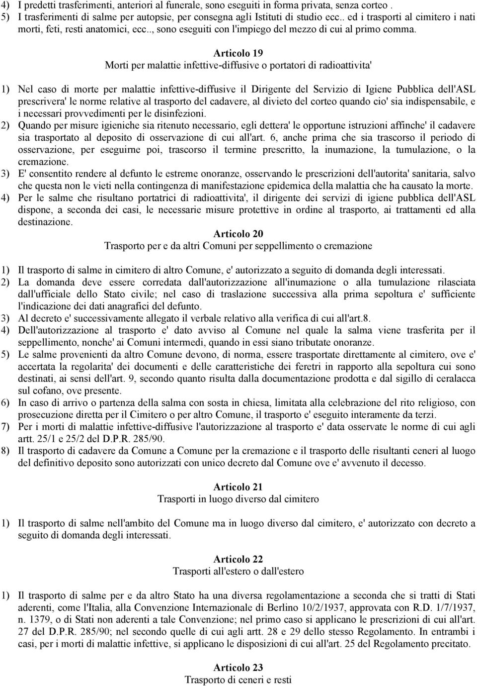 Articolo 19 Morti per malattie infettive-diffusive o portatori di radioattivita' 1) Nel caso di morte per malattie infettive-diffusive il Dirigente del Servizio di Igiene Pubblica dell'asl