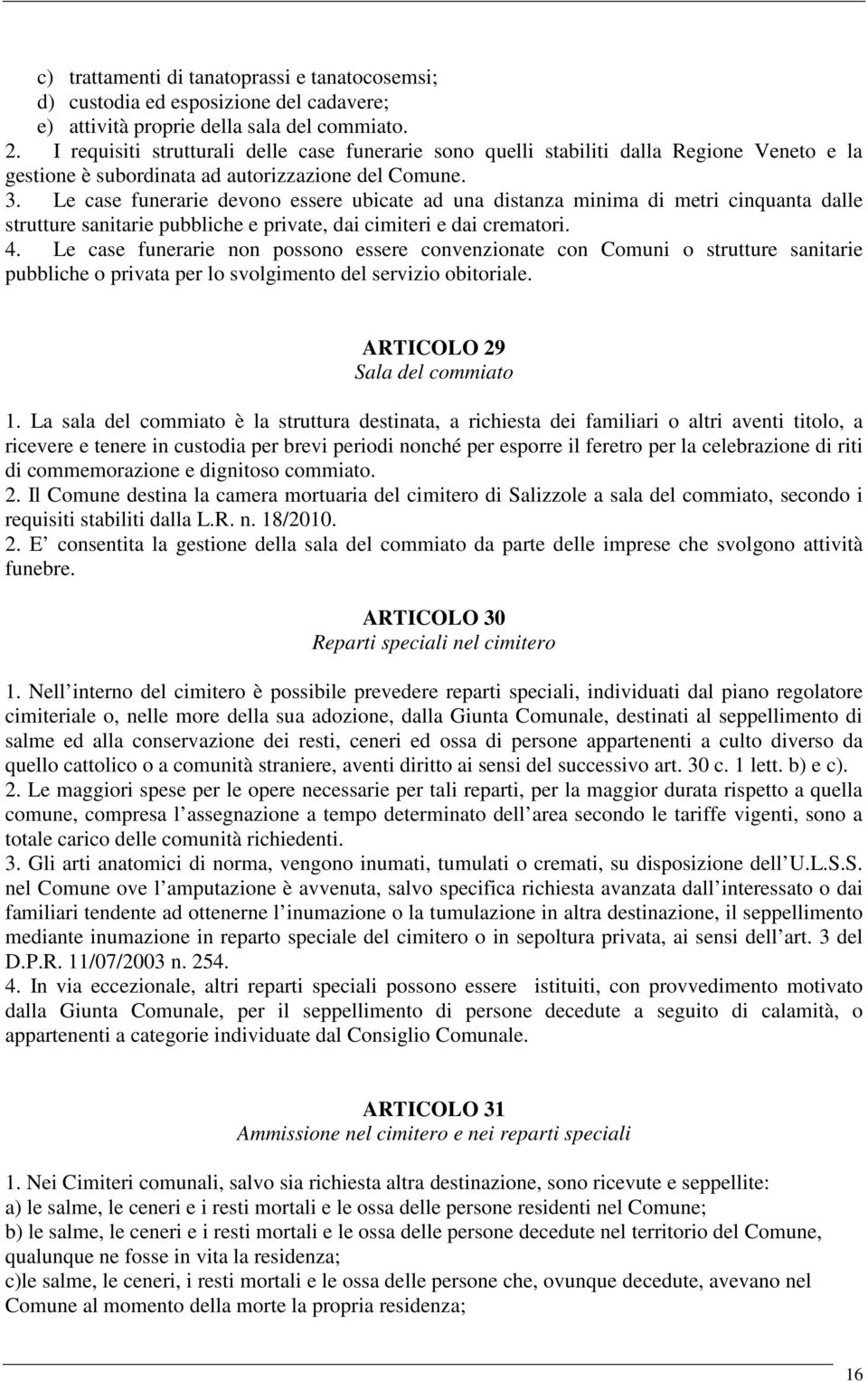 Le case funerarie devono essere ubicate ad una distanza minima di metri cinquanta dalle strutture sanitarie pubbliche e private, dai cimiteri e dai crematori. 4.