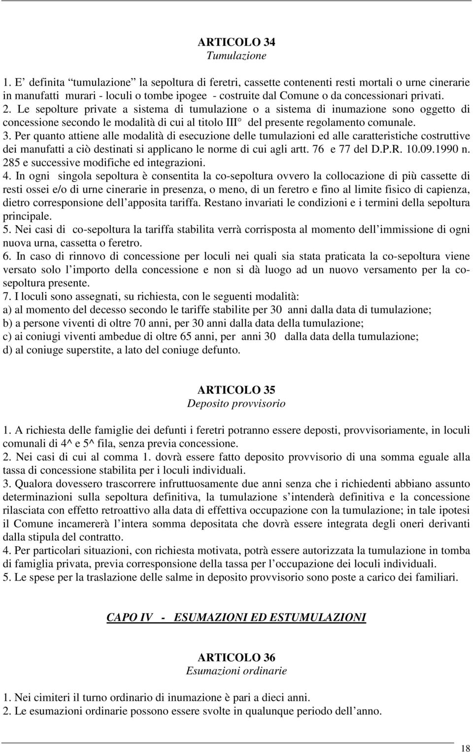 Le sepolture private a sistema di tumulazione o a sistema di inumazione sono oggetto di concessione secondo le modalità di cui al titolo III del presente regolamento comunale. 3.