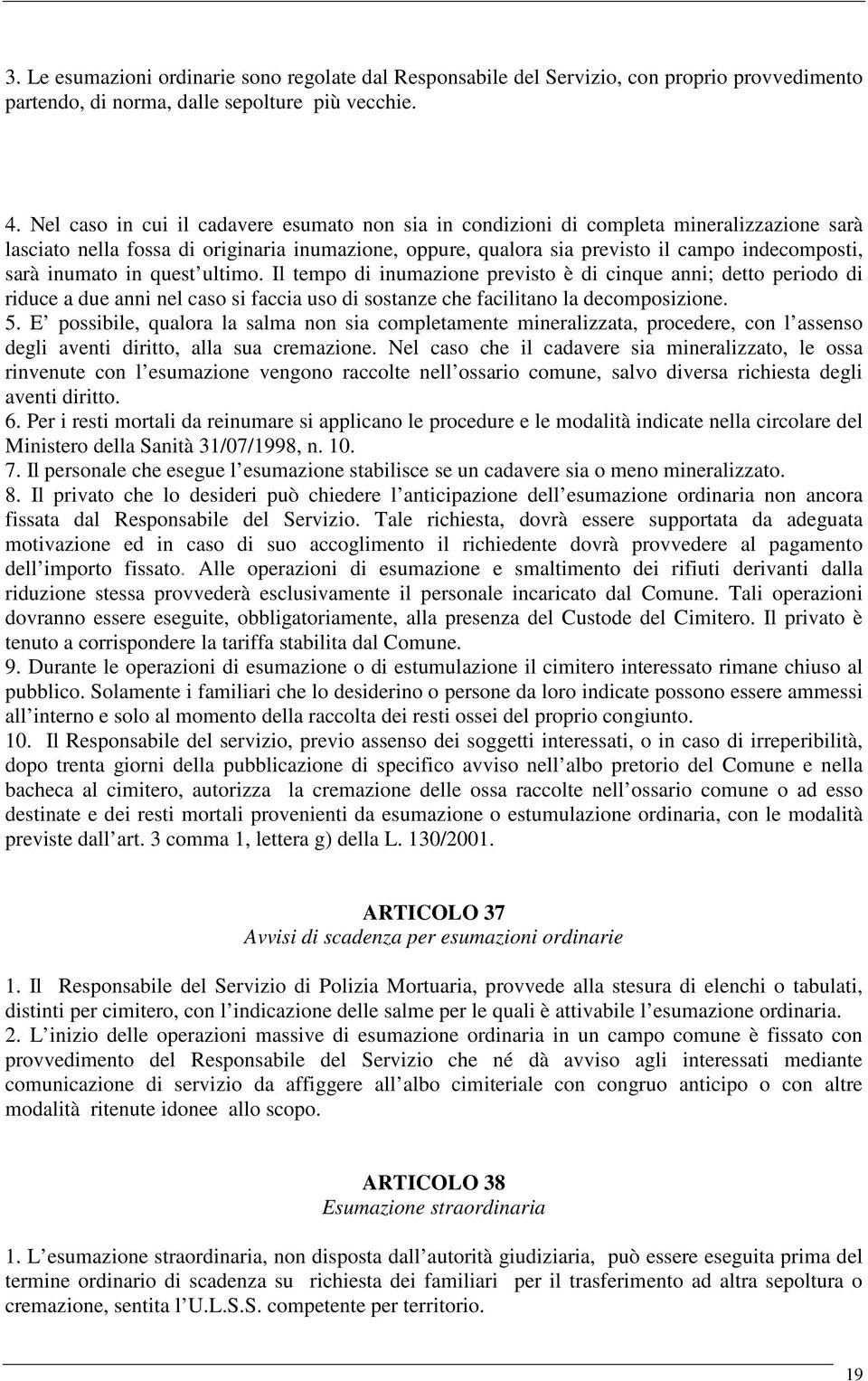 inumato in quest ultimo. Il tempo di inumazione previsto è di cinque anni; detto periodo di riduce a due anni nel caso si faccia uso di sostanze che facilitano la decomposizione. 5.